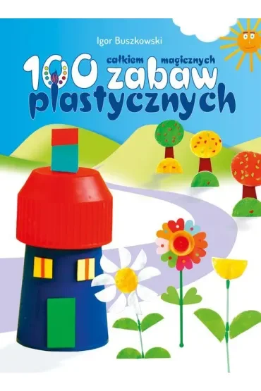 100 całkiem magicznych zabaw plastycznych