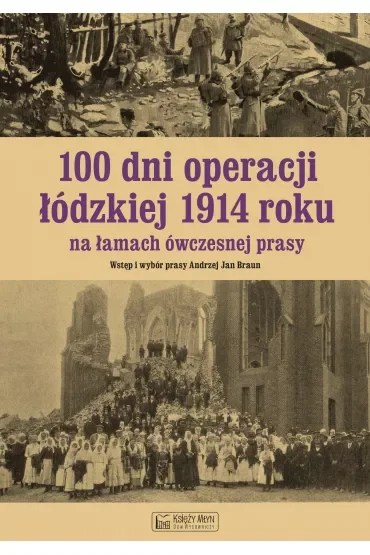 100 dni operacji łódzkiej 1914 roku na łamach ówczesnej prasy