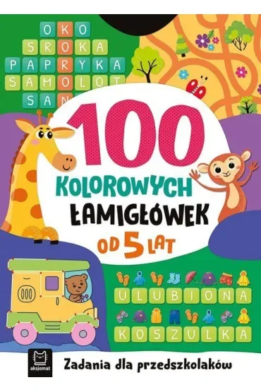 100 KOLOROWYCH ŁAMIGŁÓWEK. ZADANIA DLA PRZEDSZKOLAKÓW. OD 5 LAT