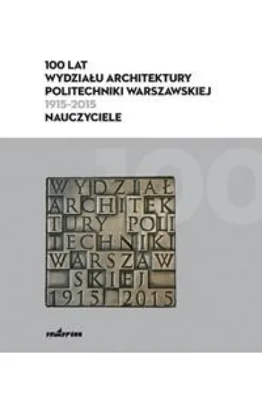 100 lat Wydziału Architektury PW (1915-2015)