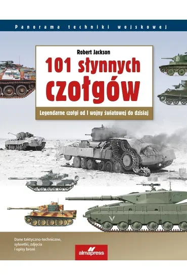 101 słynnych czołgów. Legendarne czołgi od I wojny światowej do dzisiaj