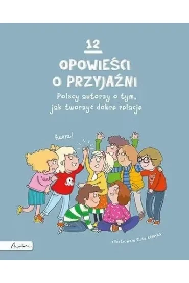 12 opowieści o przyjaźni. Polscy autorzy o tym, jak tworzyć dobre relacje