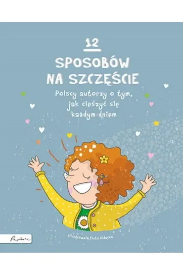 12 sposobów na szczęście. Polscy autorzy o tym, jak cieszyć się każdym dniem