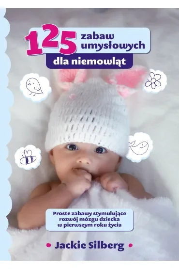 125 zabaw umysłowych dla niemowląt. Proste zabawy stymulujące rozwój mózgu dzieci w pierwszym roku życia.