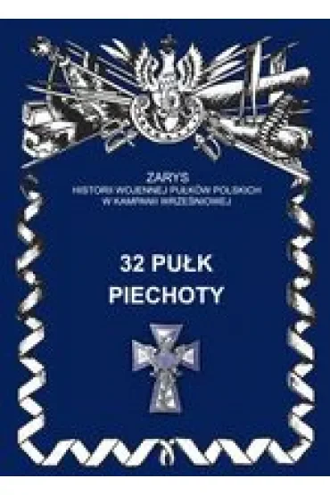 32 Pułk Piechoty Zarys Historii Wojennej Pułków Polskich w Kampanii Wrześniowej