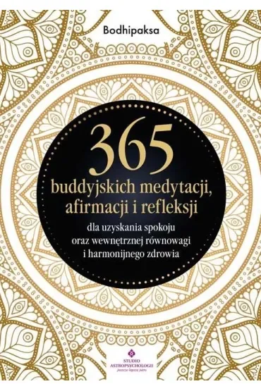 365 buddyjskich medytacji, afirmacji i refleksji dla uzyskania spokoju oraz wewnętrznej równowagi i harmonijnego zdrowia
