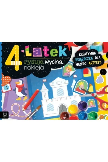 4-latek rysuje, wycina, nakleja. Kreatywna książeczka dla małego artysty