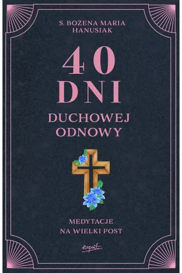 40 dni duchowej odnowy. Medytacje na Wielki Post