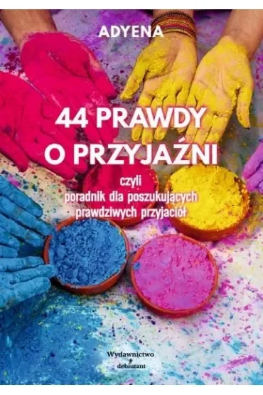44 PRAWDY O PRZYJAŹNI, czyli poradnik dla poszukujących prawdziwych przyjaciół