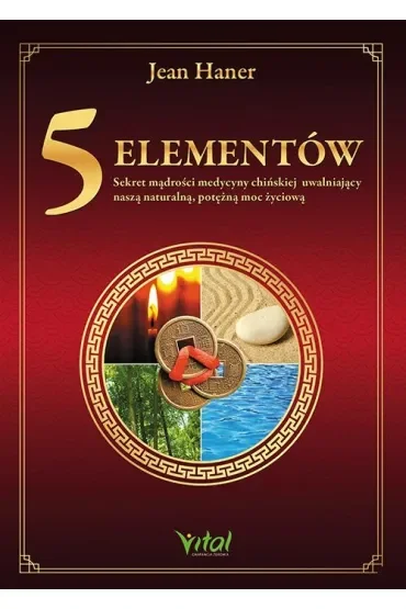 5 elementów - sekret mądrości medycyny chińskiej uwalniający naszą naturalną, potężną moc życiową