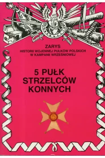 5 Pułk Strzelców Konnych Zarys Historii Wojennej Pułków Polskich w Kampanii Wrześniowej