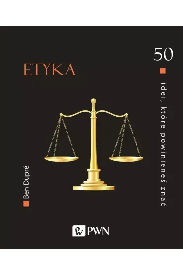 Etyka. 50 idei, które powinieneś znać