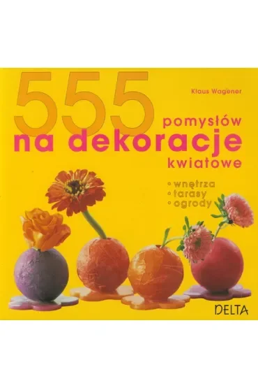 555 pomysłów na dekoracje kwiatowe