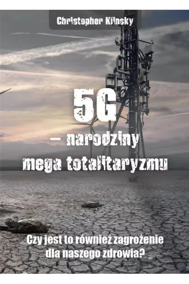 5G - narodziny mega totalitaryzmu. Czy jest to również zagrożenie dla naszego zdrowia?