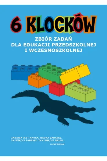 6 klocków. Zbiór zadań dla edukacji przedszkolnej i wczesnoszkolnej