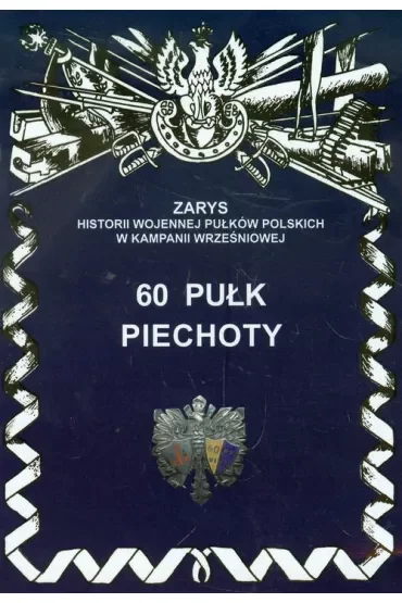 60 Pułk Piechoty Zarys Historii Wojennej Pułków Polskich w Kampanii Wrześniowej