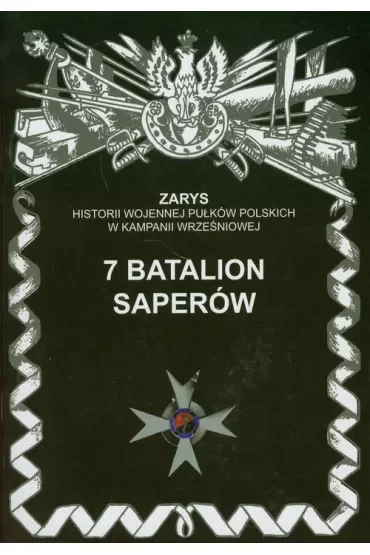 7 Batalion Saperów  Zarys Historii Wojennej Pułków Polskich w Kampanii Wrześniowej