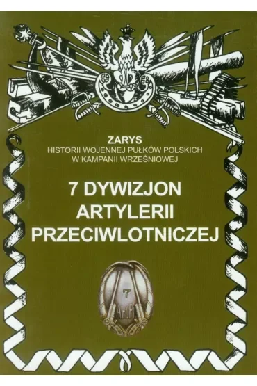 7 Dywizjon Artylerii Przeciwlotniczej Zarys Historii Wojennej Pułków Polskich w Kampanii Wrześniowej