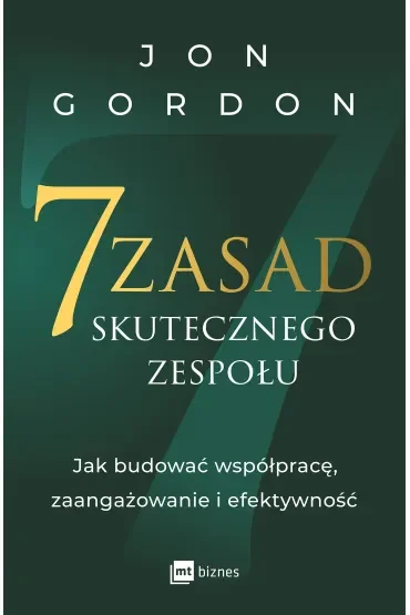 7 zasad skutecznego zespołu. Jak budować współpracę, zaangażowanie i efektywność