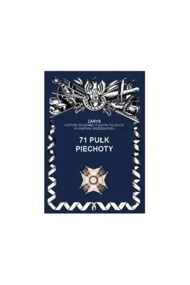71 Pułk Piechoty Zarys Historii Wojennej Pułków Polskich w Kampanii Wrześniowej