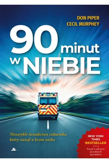 90 minut w niebie. Niezwykłe świadectwo człowieka, który stanął u bram nieba!