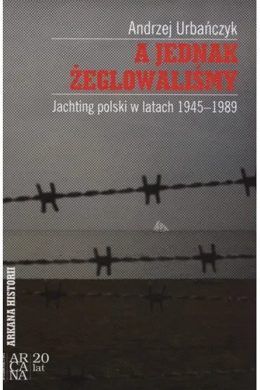 A jednak żeglowaliśmy. Jachting polski w latach 1945-1989