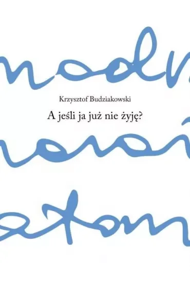 A jeśli ja już nie żyję?