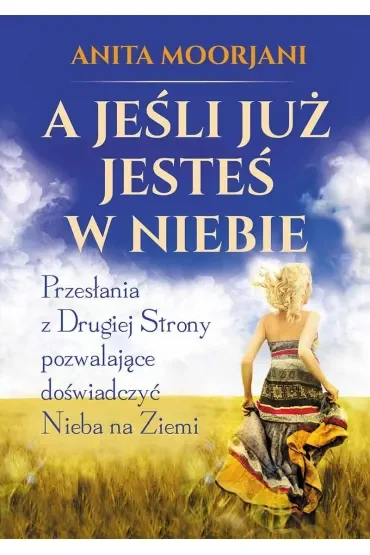 A jeśli już jesteś w Niebie. Przesłania z Drugiej Strony pozwalające doświadczyć Nieba na Ziemi