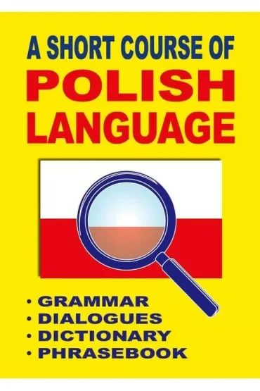 A Short Course of Polish Language. Grammar. Dialogues. Dictionary. Phrasebook