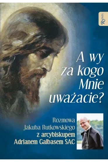 A wy za kogo Mnie uważacie? Rozmowa Jakuba Rutkowskiego z arcybiskupem Adrianem Galbasem SAC