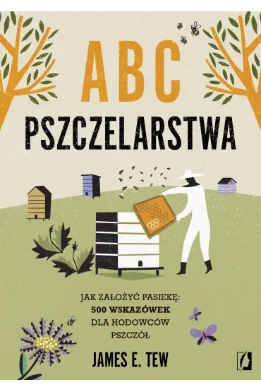 ABC pszczelarstwa. Jak założyć pasiekę: 500 wskazówek dla hodowców pszczół