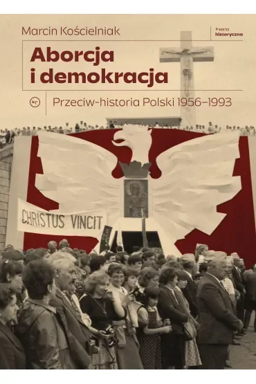 Aborcja i demokracja. Przeciw-historia Polski 1956-1993