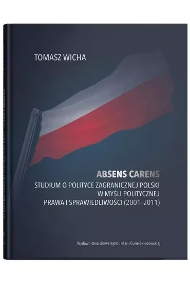 Absens carens. Studium o polityce zagranicznej Polski w myśli politycznej Prawa i Sprawiedliwości (2001-2011)