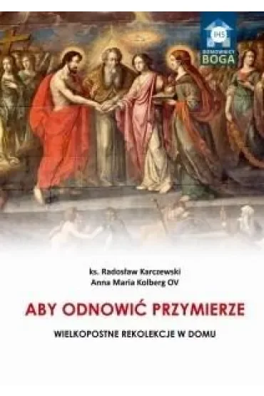 Aby odnowić Przymierze. Wielkopostne rekolekcje w domu