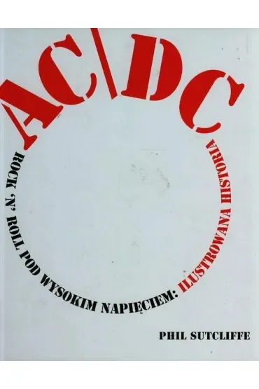 AC/DC. Rock'n'Roll pod wysokim napięciem: Ilustrowana historia