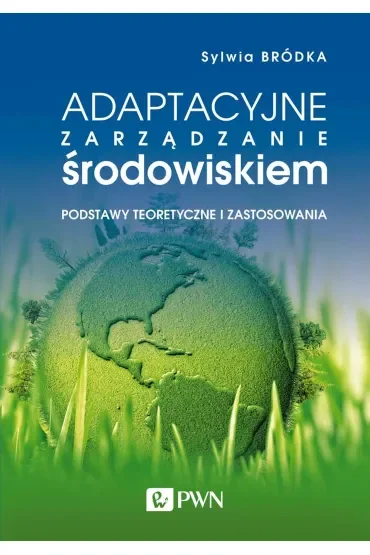 Adaptacyjne zarządzanie środowiskiem. Podstawy teoretyczne i zastosowania
