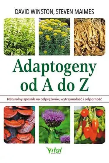 Adaptogeny od A do Z. Naturalny sposób na odprężenie, wytrzymałość i odporność