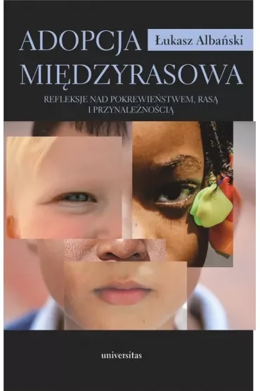 Adopcja międzyrasowa. Refleksje nad pokrewieństwem, rasą i przynależnością