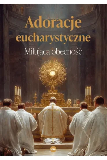 Adoracje eucharystyczne. Miłująca obecność