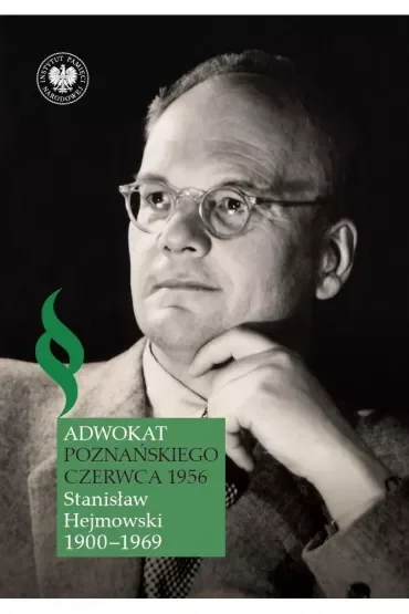 Adwokat poznańskiego Czerwca 1956. Stanisław Hejmowski 1900-1969