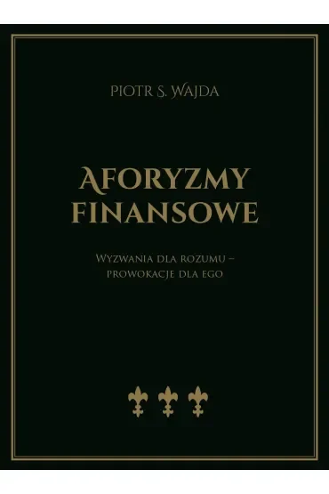Aforyzmy finansowe. Wyzwania dla rozumu – prowokacje dla ego