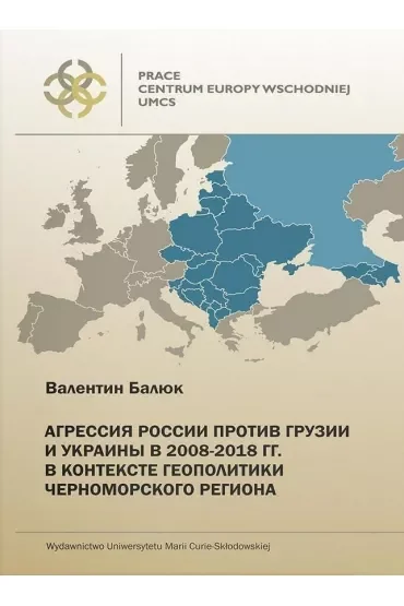 Agresja Rosji wobec Gruzji i Ukrainy w latach 2008-2018 w kontekście geopolityki regionu Morza Czarnego. Wydanie w języku rosyjskim