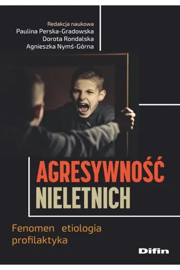 Agresywność nieletnich. Fenomen, etiologia, profilaktyka