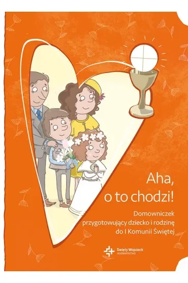 Aha, o to chodzi! Domowniczek przygotowujący dziecko i rodzinę do I Komunii Świętej