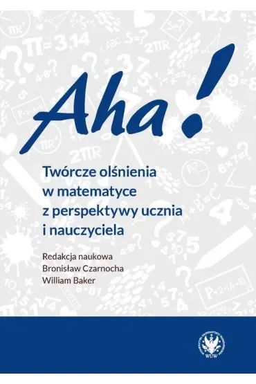 Aha! Twórcze olśnienia w matematyce z perspektywy ucznia i nauczyciela