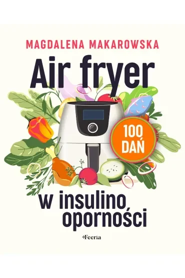 Air fryer w insulinooporności. 100 dań