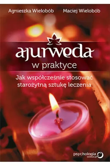 Ajurweda w praktyce. Jak współcześnie stosować starożytną sztukę leczenia