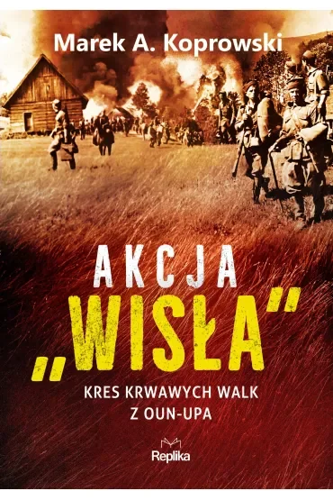 Akcja „Wisła”. Kres krwawych walk z OUN-UPA