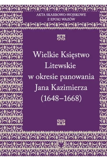 Akta skarbowo-wojskowe z epoki Wazów Tom 2 Wielkie Księstwo Litewskie w okresie panowania Jana Kazimierza 1648-1668