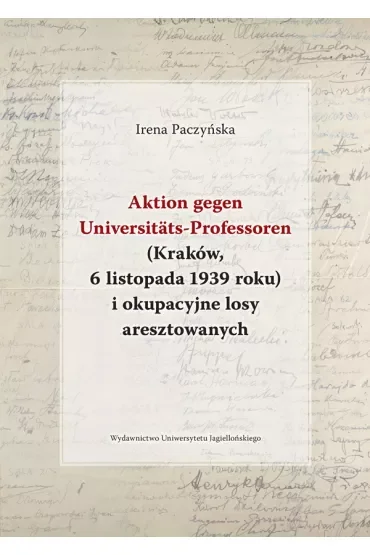 Aktion gegen Universitats-Professoren (Kraków, 6 listopada 1939 roku) i okupacyjne losy aresztowanych